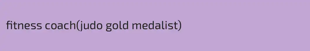 fitness coach(judo gold medalist) 